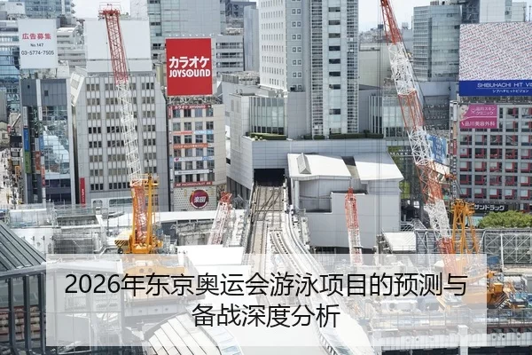 2026年东京奥运会游泳项目的预测与备战深度分析